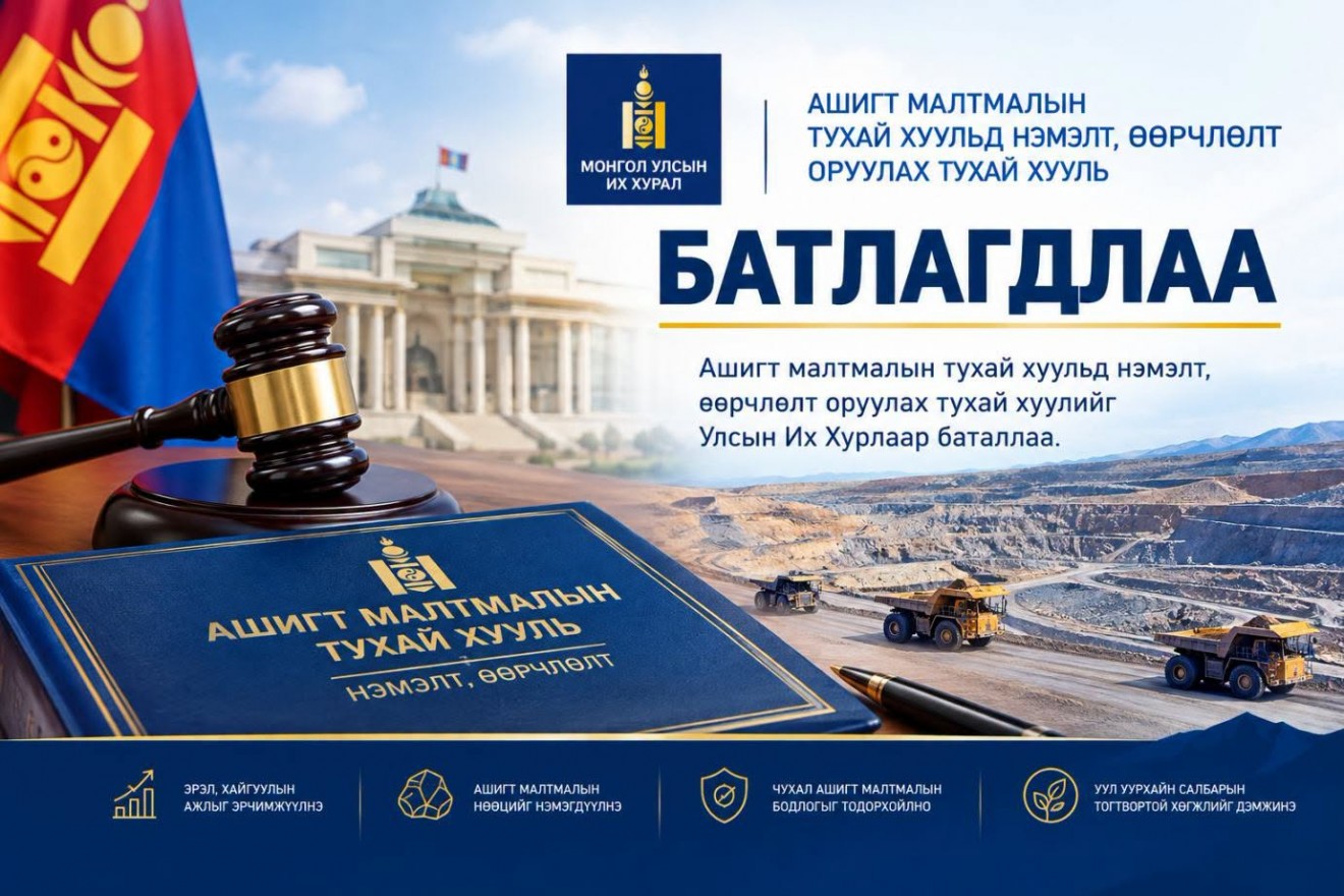 АШИГТ МАЛТМАЛЫН ТУХАЙ ХУУЛЬД НЭМЭЛТ ӨӨРЧЛӨЛТ ОРУУЛАХ ТУХАЙ ХУУЛИЙН ТӨСӨЛ ЭЦЭСЛЭН БАТЛАГДЛАА 